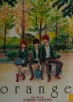 Orange : the complete collection. story and art by Ichigo Takano ; translation, Amber Tamosaitis ; adaptation, Shannon Fay ; lettering and layout, Lys Blakeslee. 1 /