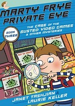 Marty Frye, private eye. Janet Tashjian ; illustrated by Laurie Keller. Book three, The case of the busted video games & other mysteries /