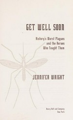 Get well soon : history's worst plagues and the heroes who fought them / Jennifer Wright.