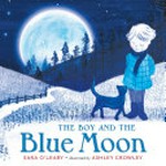 The boy and the blue moon / Sara O'Leary ; illustrated by Ashley Crowley.