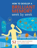 How to develop a brilliant memory week by week : 52 proven ways to enhance your memory skills / Dominic O'Brien.
