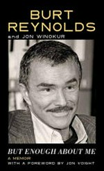But enough about me : a memoir / Burt Reynolds and Jon Winokur ; [with a foreword by Jon Voight].