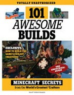 101 awesome builds : Minecraft secrets from the world's greatest crafters / writers, Trevor Talley, Barry MacDonald and Jackson Fast ; editor, Joe Funk.