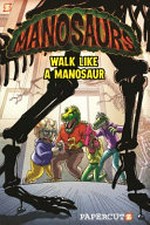 Manosaurs. Stefan Petrucha, writer ; Yellowhale Studios, artists ; manosaurs created by Stuart Fischer. 1, "Walk like a manosaur!" /