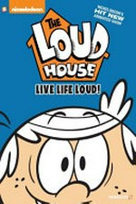 The loud house. #3, Live life loud! / Jordan Koch [and others], writers, artists, letterers, colorists.