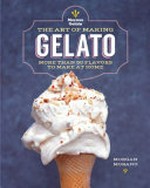 The art of making gelato : more than 50 flavors to make at home / Morgan Morano.