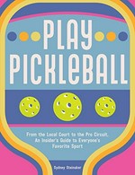 Play pickleball : from the local court to the pro circuit, an insider's guide to everyone's favorite sport / Sydney Steinaker ; illustrated by Lucia Gómez Alcaide.