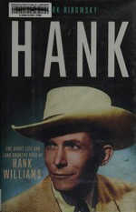 Hank : the short life and long country road of Hank Williams / Mark Ribowsky.