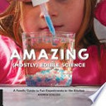 Amazing (mostly) edible science : a family guide to fun experiments in the kitchen / Andrew Schloss ; photographs by Chris Rochelle.