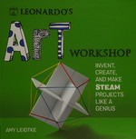 Leonardo's art workshop : invent, create, and make STEAM projects like a genius / Amy Leidtke.