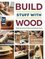 Build stuff with wood : make awesome projects with basic tools / [Asa Christiana ; foreword by Nick Offerman].