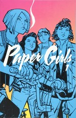 Paper girls. writer, Brian K. Vaughan ; artist, Cliff Chiang ; colors, Matt Wilson ; letters, Jared K. Fletcher. 1 /