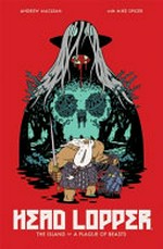 Head Lopper & the island, or, A plague of beasts / written and drawn by Andrew MacLean ; colored by Mike Spicer [and three others] ; designed and lettered by Andrew MacLean.