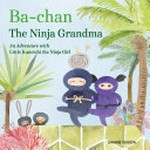 Ba-chan the ninja grandma : an adventure with Little Kunoichi, the ninja girl / written and illustrated by Sanae Ishida.