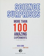 Science surprises : more than 100 amazing experiments / Vicki Cobb ; illustrated by Dave Klug.