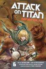 Attack on Titan. story by Ryo Suzukaze ; art by Satoshi Shiki ; Attack on Titan created by Hajime Isayama ; character designs by Thores Shibamoto ; translated by Stephen Paul. 6, Before the fall /