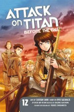 Attack on Titan. story by Ryo Suzukaze ; art by Satoshi Shiki ; [translation, Stephen Paul ; lettering, Steve Wands]. 12, Before the fall /