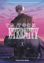 To your eternity. Yoshitoki Oima ; translation, Steven LeCroy ; lettering, Darren Smith. 1 /