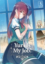 Yuri is my job! Miman ; translation, Diana Taylor ; lettering, Jennifer Skarupa. 5 /