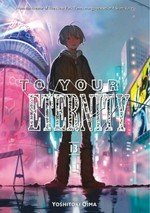 To your eternity. Yoshitoki Oima ; translation: Steven LeCroy ; lettering: Darren Smith. 13 /