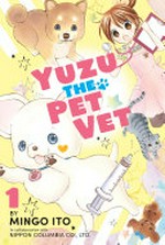 Yuzu the pet vet. by Mingo Ito ; translation, Julie Goniwich ; lettering, David Yoo ; editing, Haruko Hashimoto. 1 /
