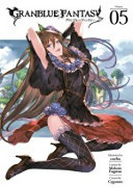 Granblue fantasy. Volume 5 / original story: Cygames ; art: Cocho ; layouts: Makoto Fugetsu ; [translation: Kristi Fernandez ; lettering: Evan Hayden].