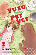 Yuzu the pet vet. by Mingo Ito ; in collaboration with Nippon Columbia Co., Ltd. ; translation, Julie Goniwich ; lettering, David Yoo. 2 /