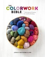 The colorwork bible : techniques & projects for colorful knitting / Jesie Ostermiller.