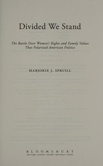 Divided we stand : the battle over women's rights and family values that polarized American politics / Marjorie J. Spruill.