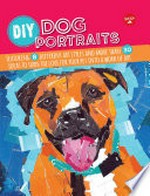 DIY dog portraits : featuring 8 different art styles and more than 30 ideas to turn the love for your pet into a work of art / by Jessica L. Barnes, Alicia VanNoy Call, Robbin Cuddy, Jessica Ferrara, Dave Garbot, Maritza Hernandez, Jennifer McCully, and Pauline Molinari.