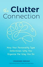 The clutter connection : how your personality type determines why you organize the way you do / Cassandra Aarssen.