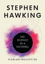 Stephen Hawking : his science in a nutshell / by Florian Freistetter ; translated by Brian Taylor.