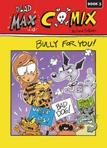 Dead Max comix. by Dana Sullivan. Book 3, Bully for you! /