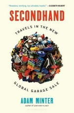 Secondhand : travels in the new global garage sale / Adam Minter.
