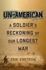 Un-American : a soldier's reckoning of our longest war / Erik Edstrom.