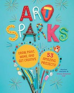 Art sparks : draw, paint, make, and get creative with 53 amazing projects! / Marion Abrams & Hilary Emerson Lay.