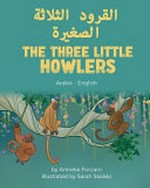 The three little howlers = al-Qurūd al-Thalāthah al-Ṣaghīrah : Arabic-English / by Anneke Forzani ; illustrated by Sarah Skalski ; translated by Mahi Adel.