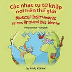 Các nhạc cụ từ khắp nơi trên thế giới = Musical instruments from around the world / by Emily Kobren ; translated by Bùi Hưng.