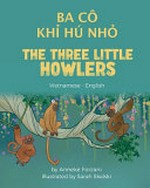 Ba cô khỉ hú nhỏ = The three little howlers / by Anneke Forzani ; illustrated by Sarah Skalski ; translated by Bùi Hưng.