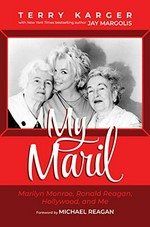 My Maril : Marilyn Monroe, Ronald Reagan, Hollywood, and me / Terry Karger with Jay Margolis ; foreword by Michael Reagan.
