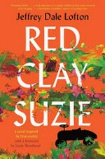 Red Clay Suzie : a novel inspired by true events / Jeffrey Dale Lofton.