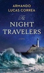 The night travelers / Armando Lucas Correa ; translated by Nick Caistor and Faye Williams ; additional translation by Cecilia Molinari.