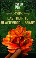 The last heir to Blackwood Library / Hester Fox.