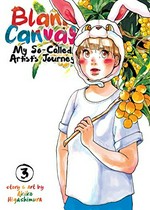 Blank canvas, 3. My so-called artist's journey / story & art by Akiko Higashimura ; translation: Jenny McKeon ; adaptation: Ysabet MacFarlane ; lettering and layout: Lys Blakeslee, Katie Blakeslee.