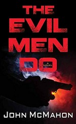 The evil men do / John McMahon.