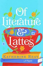 Of literature and lattes / Katherine Reay.