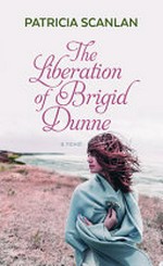 The liberation of Brigid Dunne / Patricia Scanlan.