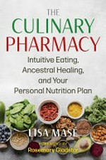 The culinary pharmacy : intuitive eating, ancestral healing, and your personal nutrition plan / Lisa Masé.