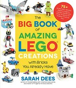 The big book of amazing LEGO creations : with bricks you already have / Sarah Dees.