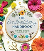 The embroidery handbook : all the stitches you need to know to create gorgeous designs / Dhara Shah.
